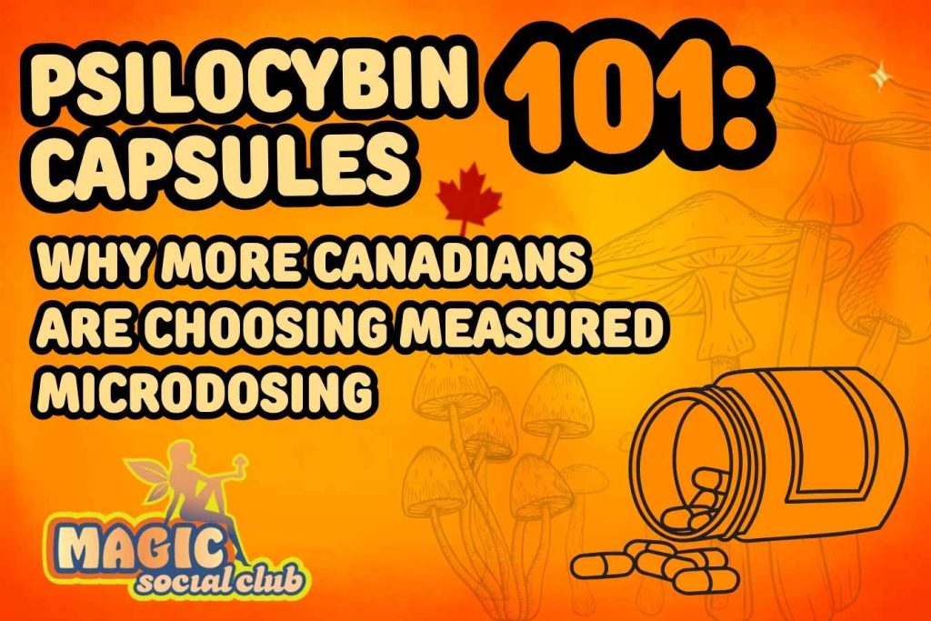 Curious about psilocybin capsules? Here's why more Canadians are buying mushroom capsules for microdosing and how to know if they're right for you.