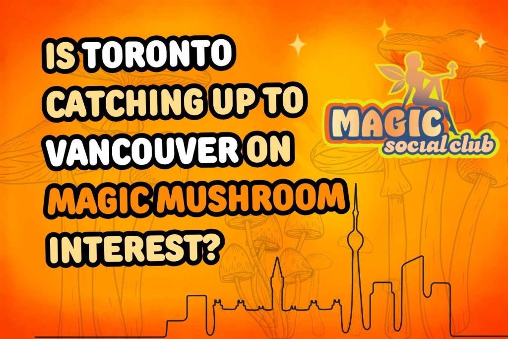 Vancouver built Canada's magic mushroom culture, but interest is growing fast in Toronto and beyond. Here's what's shaping psilocybin curiosity across Canada.